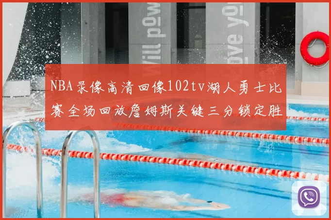 NBA录像高清回像102tv湖人勇士比赛全场回放詹姆斯关键三分锁定胜局