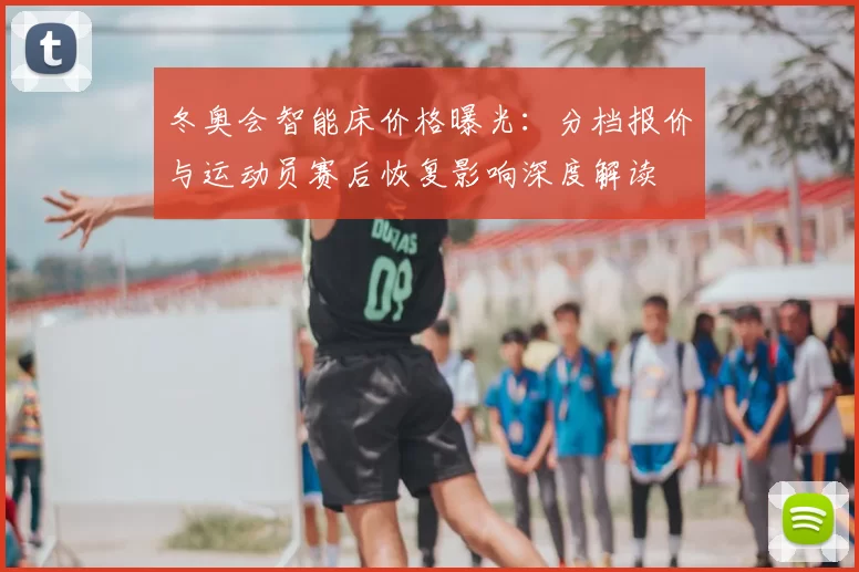 冬奥会智能床价格曝光：分档报价与运动员赛后恢复影响深度解读