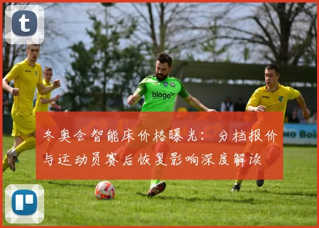 冬奥会智能床价格曝光：分档报价与运动员赛后恢复影响深度解读