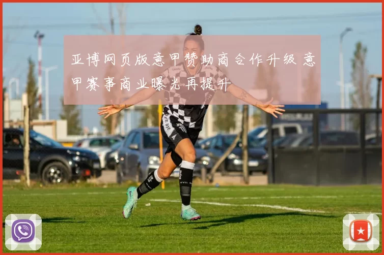 亚博网页版意甲赞助商合作升级 意甲赛事商业曝光再提升