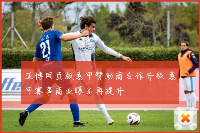 亚博网页版意甲赞助商合作升级 意甲赛事商业曝光再提升