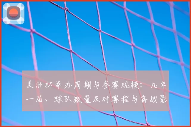 美洲杯举办周期与参赛规模：几年一届、球队数量及对赛程与备战影响