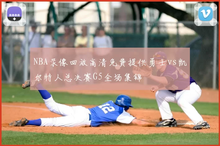 NBA录像回放高清免费提供勇士vs凯尔特人总决赛G5全场集锦