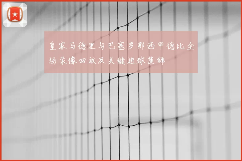 皇家马德里与巴塞罗那西甲德比全场录像回放及关键进球集锦